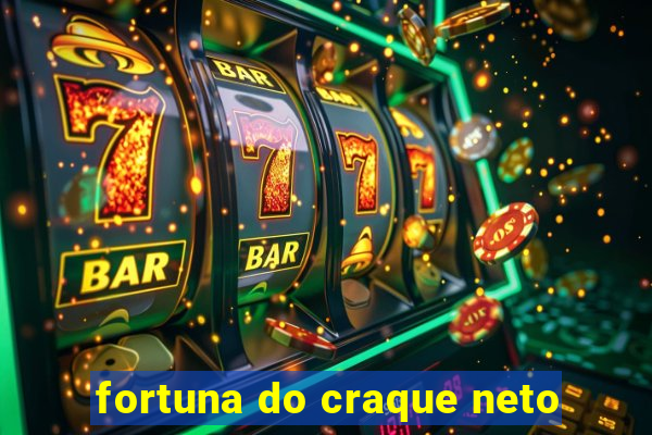 fortuna do craque neto